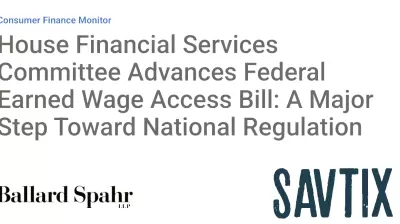 House Financial Services Committee Advances Federal Earned Wage Access Bill: A Major Step Toward National Regulation